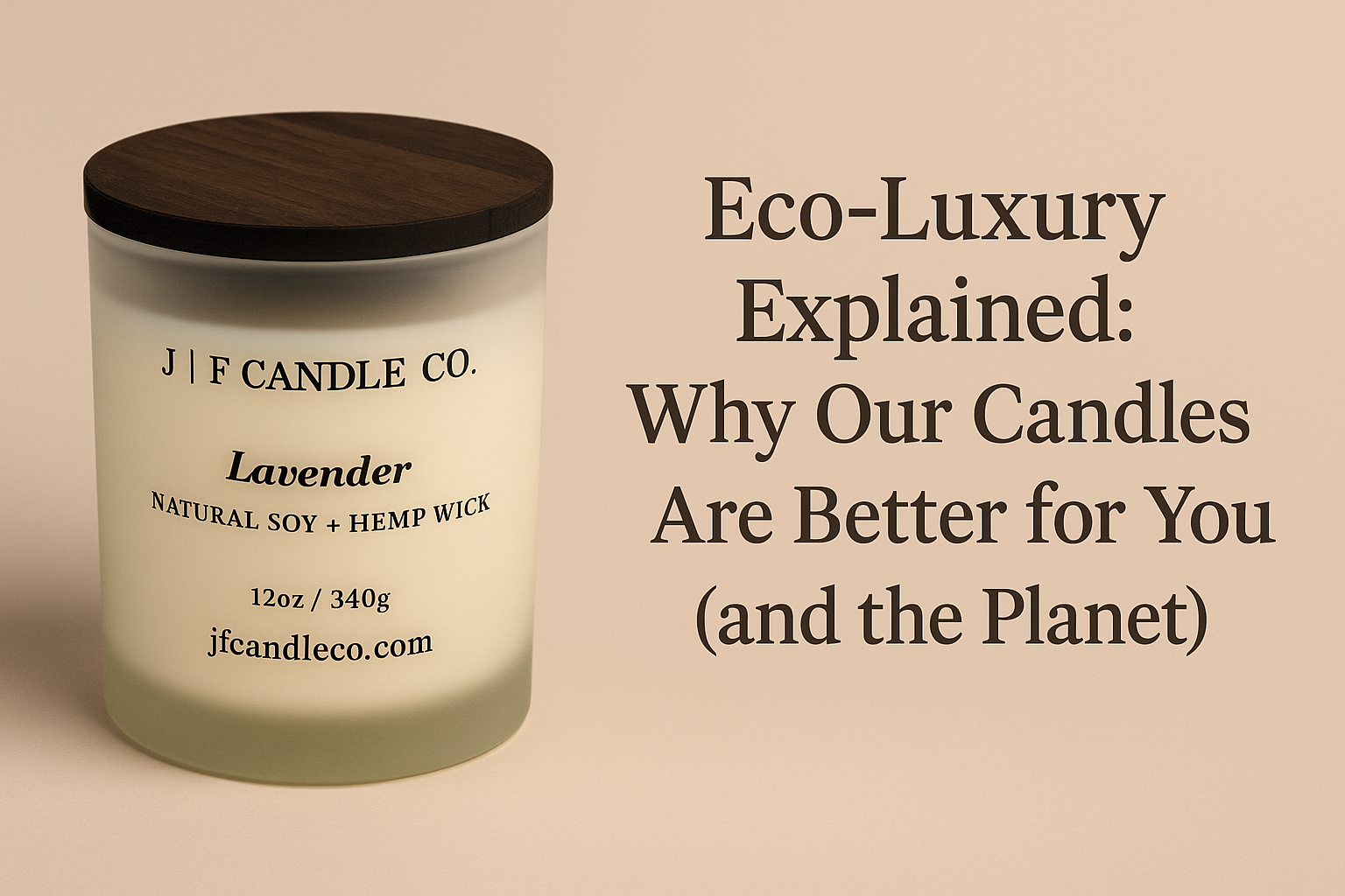 J | F Candle Co. eco-luxury lavender soy candle with dark wood lid on a soft taupe background. Text reads: Eco-Luxury Explained: Why Our Candles Are Better for You (and the Planet).